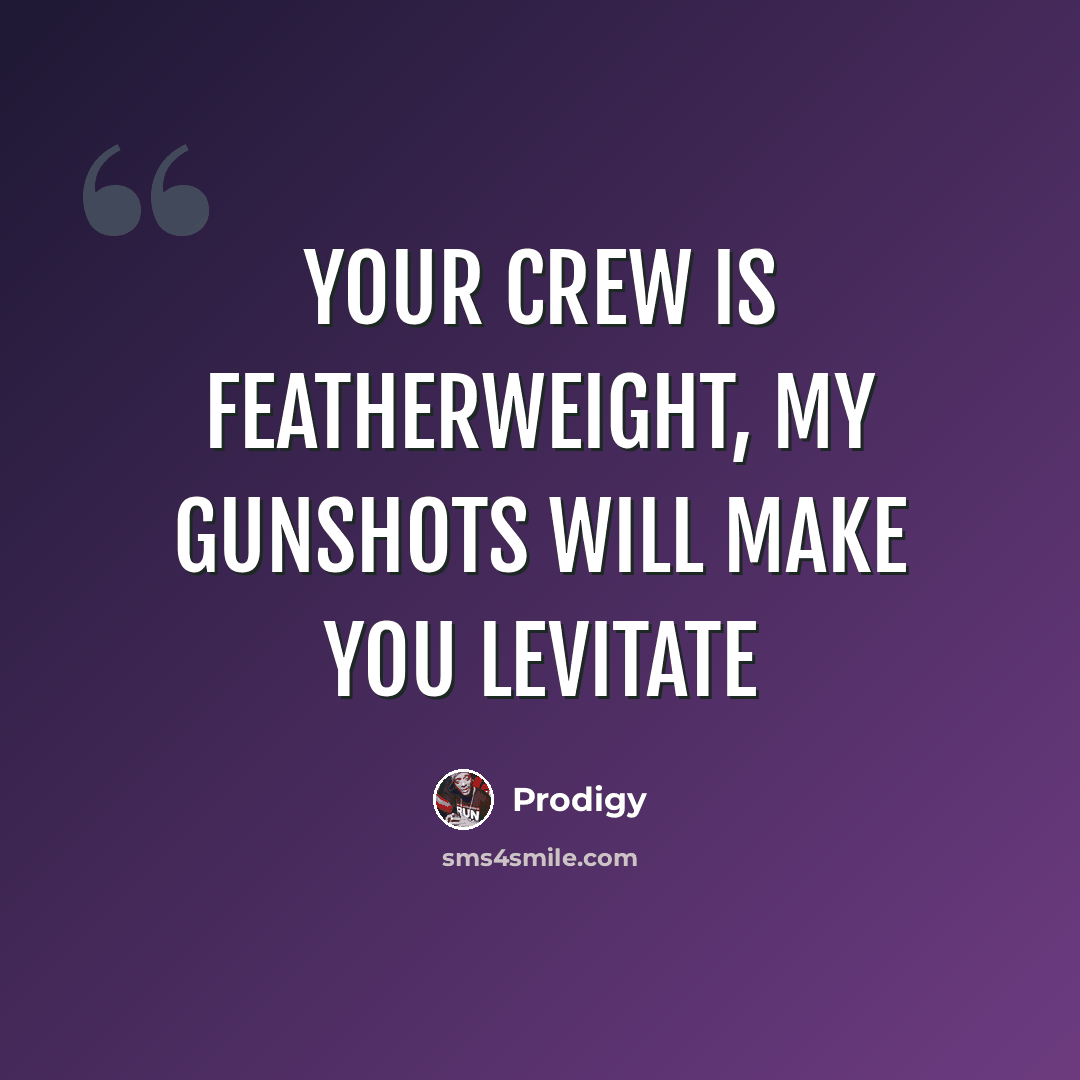 “Your crew is featherweight, my gunshots will make you levitate” quote by Prodigy