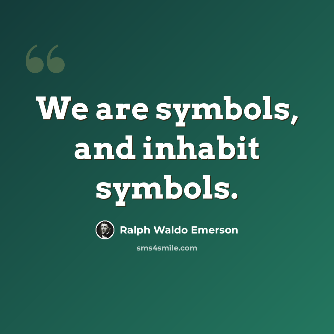 “We are symbols, and inhabit symbols.” quote by Ralph Waldo Emerson