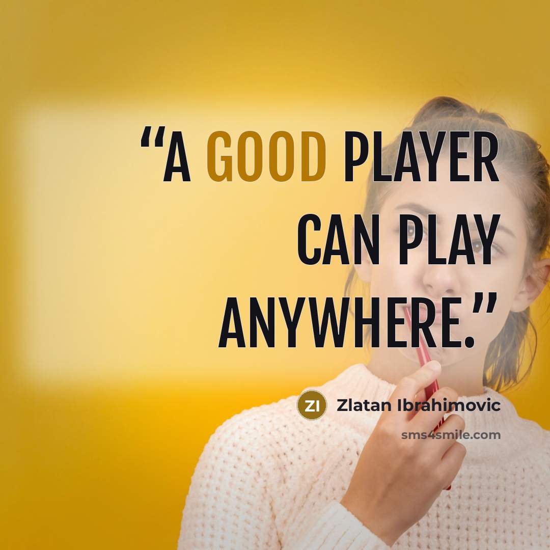 “A good player can play anywhere.” quote by Zlatan Ibrahimović