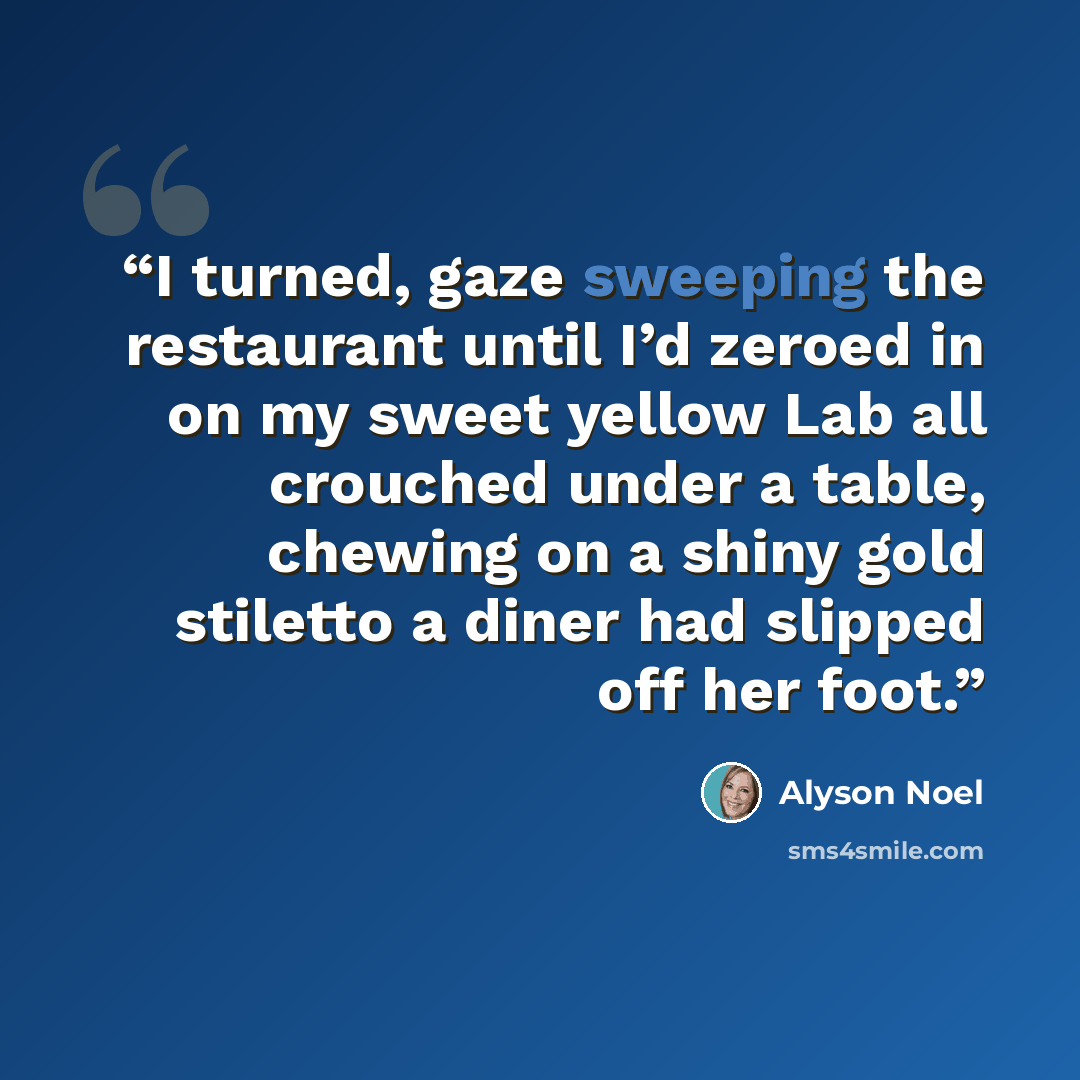 “I turned, gaze sweeping the restaurant until I’d zeroed in on my sweet yellow Lab all crouched under a table, chewing on a shiny gold stiletto a diner had slipped off her foot.” quote by Alyson Noel
