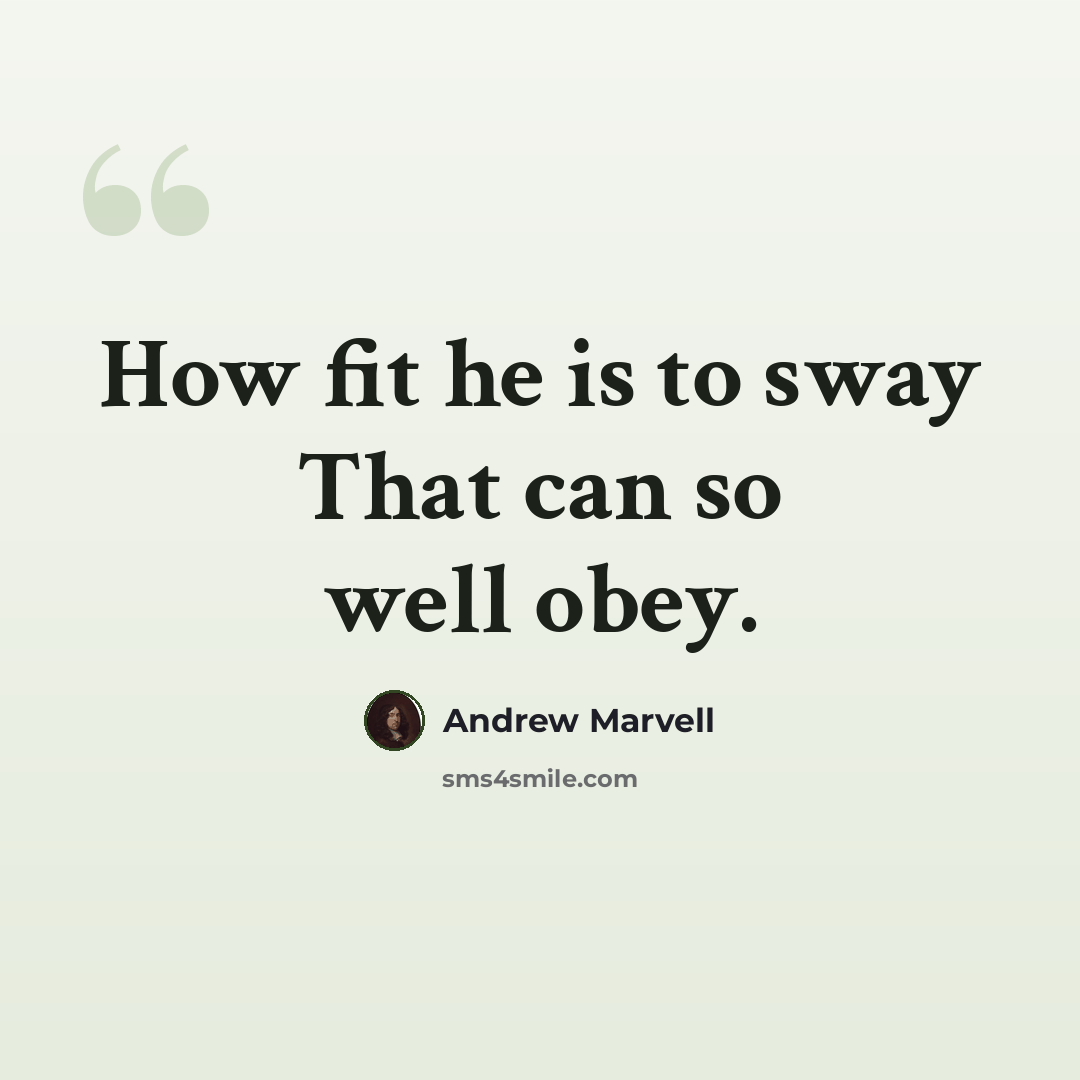 “How fit he is to sway That can so well obey.” quote by Andrew Marvell