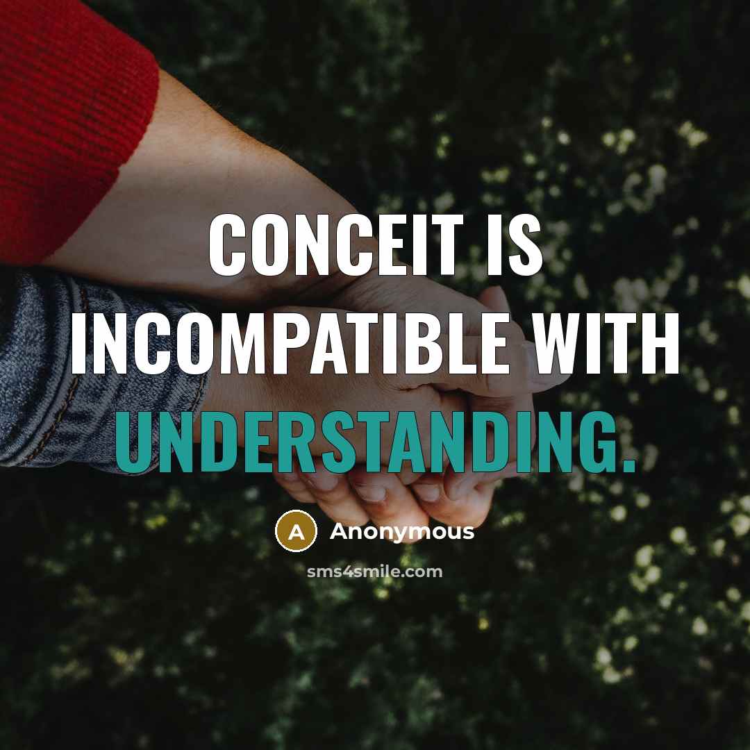 “Conceit is incompatible with understanding.” quote by Anonymous