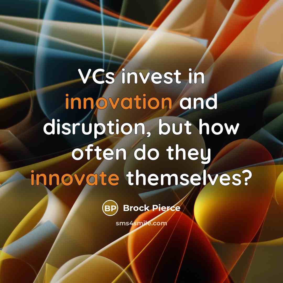 “VCs invest in innovation and disruption, but how often do they innovate themselves?” quote by Brock Pierce