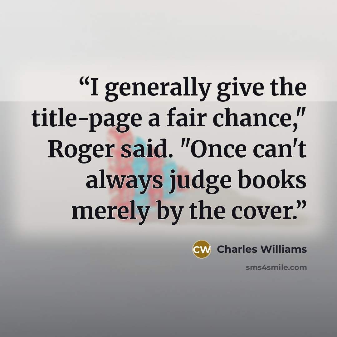“I generally give the title-page a fair chance," Roger said. "Once can't always judge books merely by the cover.” quote by Charles Williams