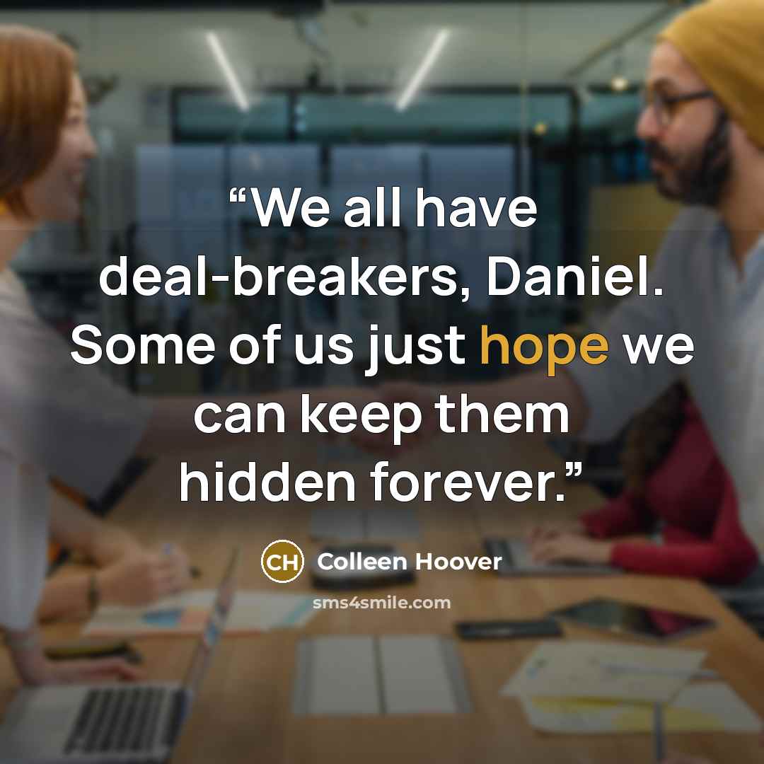 “We all have deal-breakers, Daniel. Some of us just hope we can keep them hidden forever.” quote by Colleen Hoover