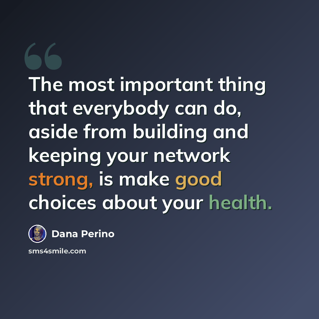 “The most important thing that everybody can do, aside from building and keeping your network strong, is make good choices about your health.” quote by Dana Perino