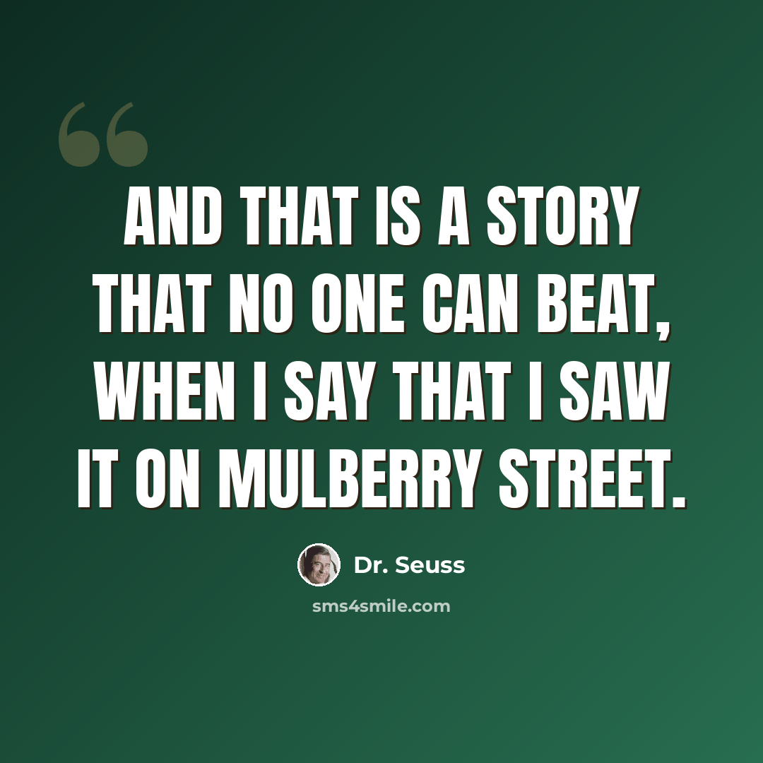 “And that is a story that no one can beat, When I say that I saw it on Mulberry Street.” quote by Dr. Seuss
