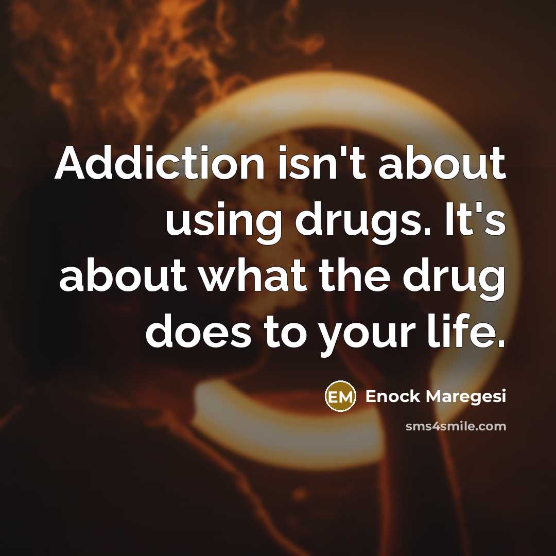 “Addiction isn't about using drugs. It's about what the drug does to your life.” quote by Enock Maregesi