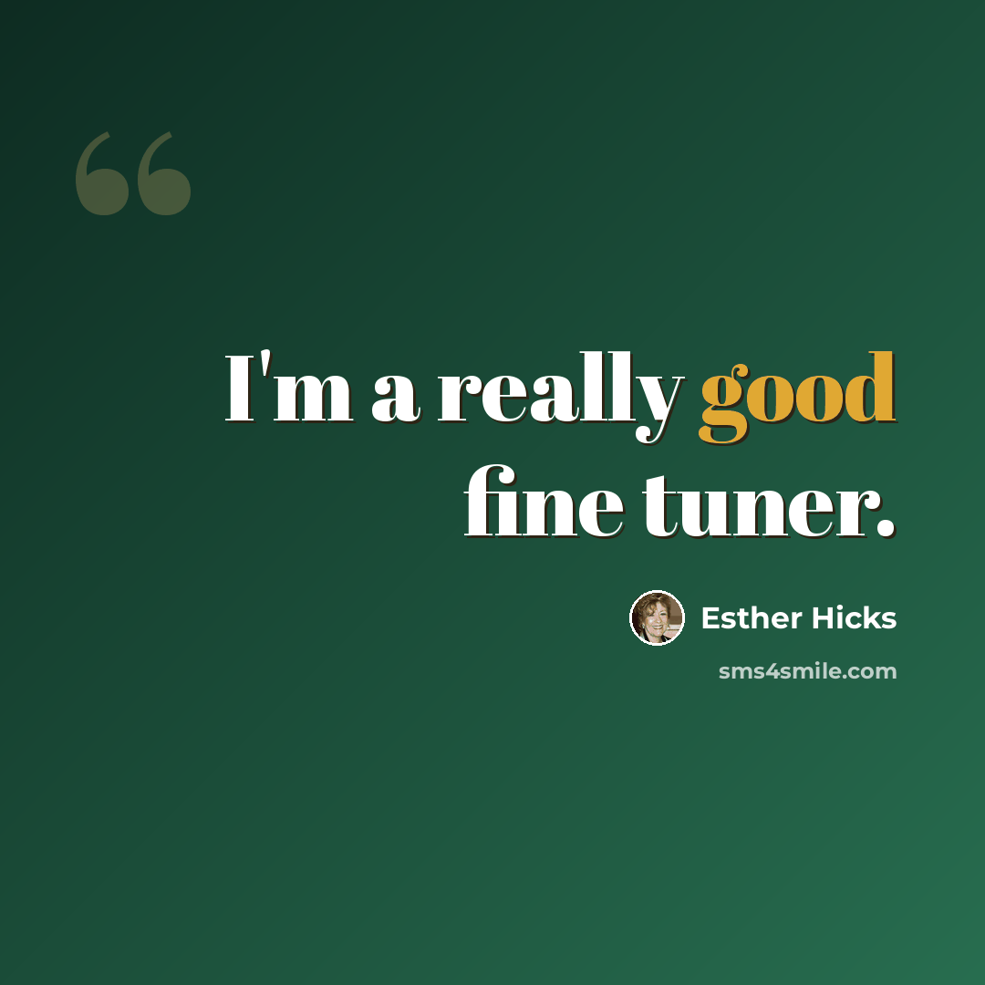 “I'm a really good fine tuner.” quote by Esther Hicks