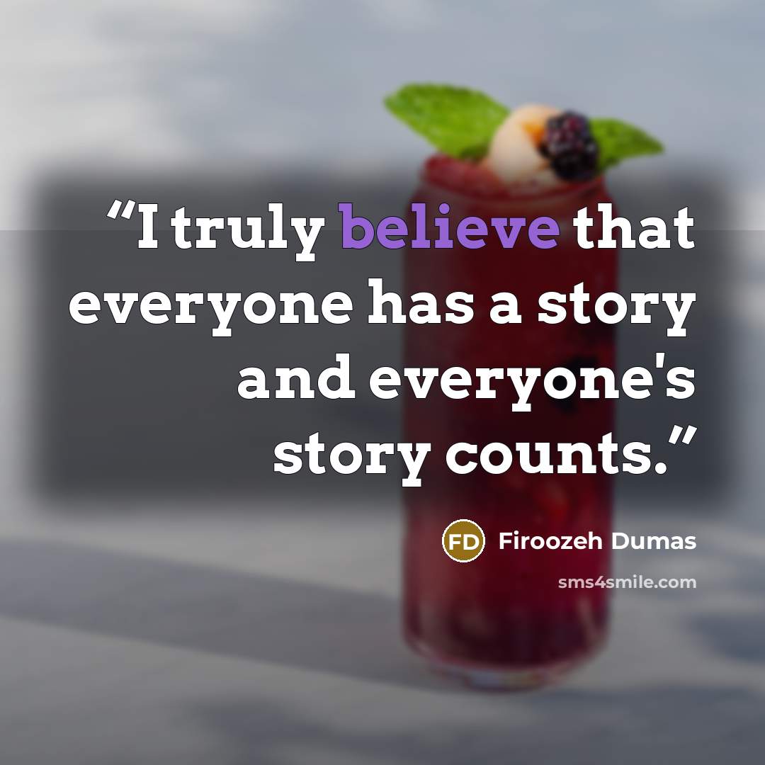 “I truly believe that everyone has a story and everyone's story counts.” quote by Firoozeh Dumas