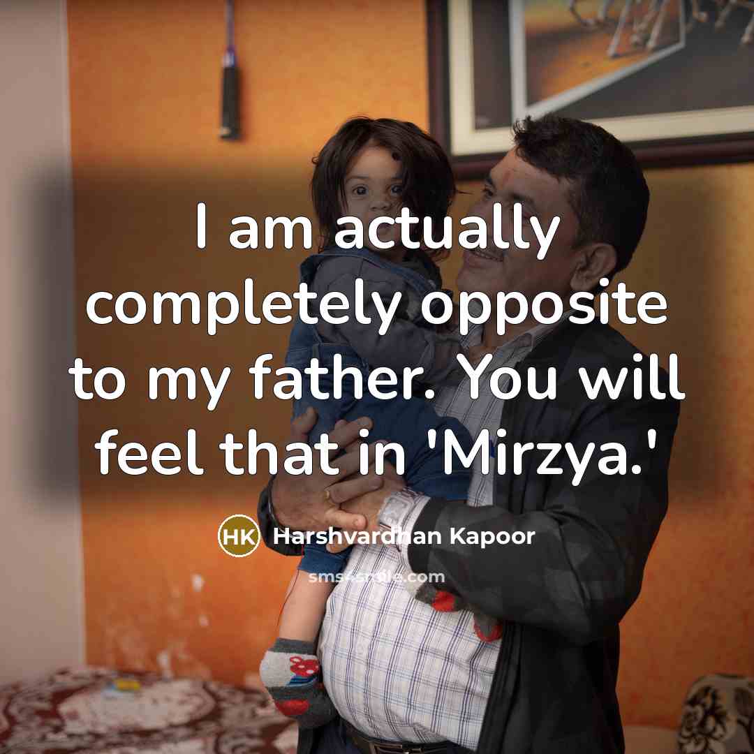 “I am actually completely opposite to my father. You will feel that in 'Mirzya.'” quote by Harshvardhan Kapoor