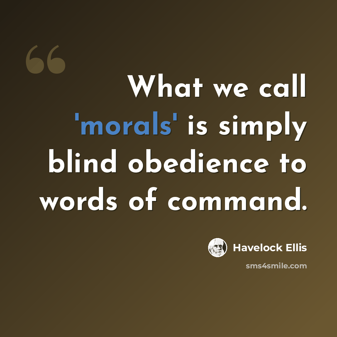 “What we call 'morals' is simply blind obedience to words of command.” quote by Havelock Ellis