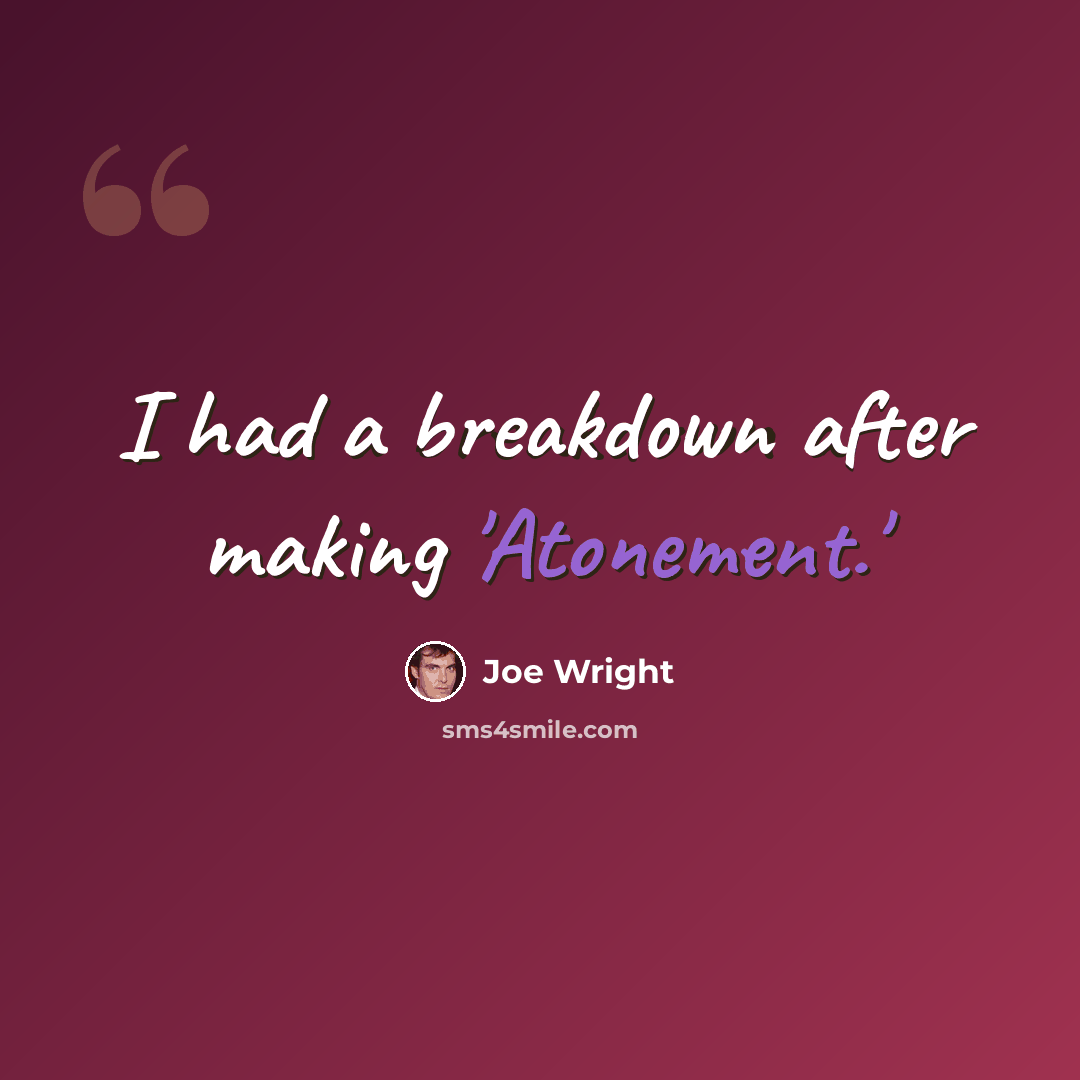 “I had a breakdown after making 'Atonement.'” quote by Joe Wright