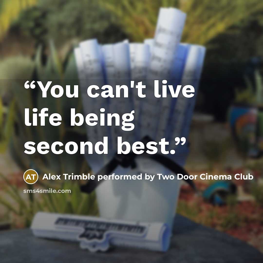 “You can't live life being second best.” quote by Alex Trimble performed by Two Door Cinema Club