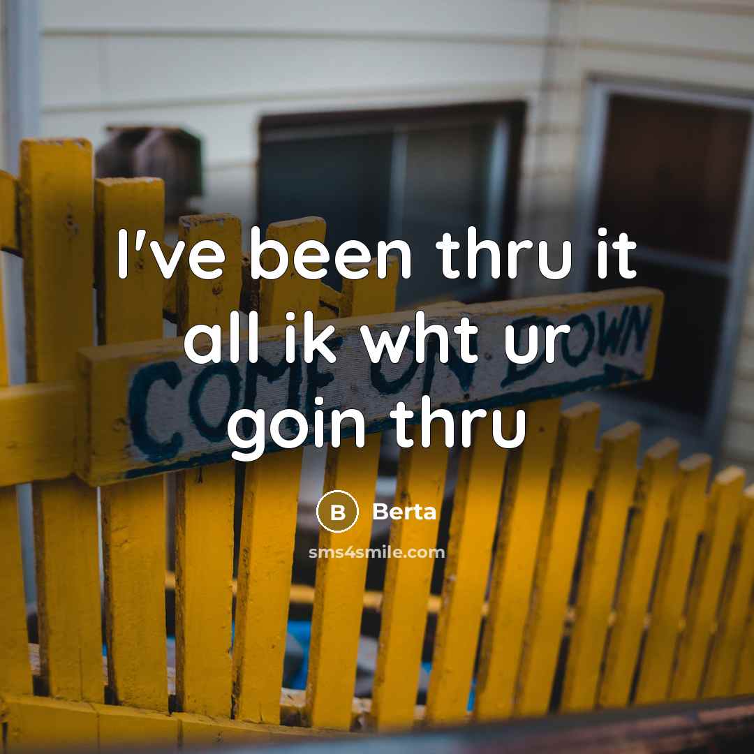 “I've been thru it all ik wht ur goin thru” quote by Berta