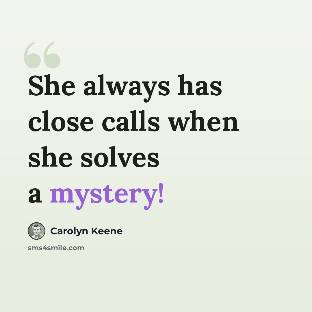 “She always has close calls when she solves a mystery!” quote by Carolyn Keene