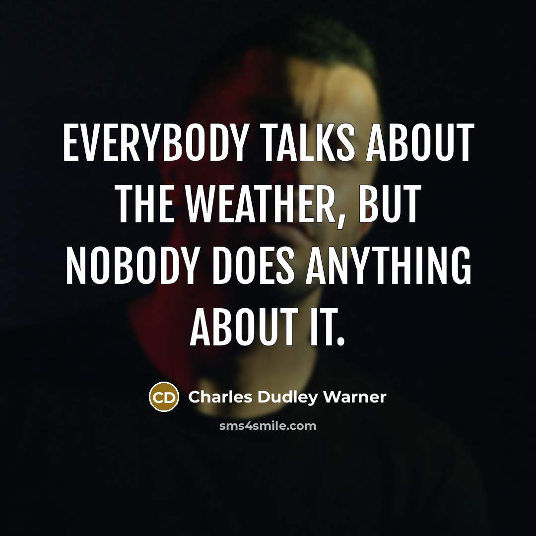 “Everybody talks about the weather, but nobody does anything about it.” quote by Charles Dudley Warner