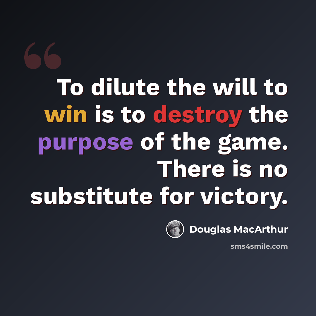 “To dilute the will to win is to destroy the purpose of the game. There is no substitute for victory.” quote by Douglas MacArthur