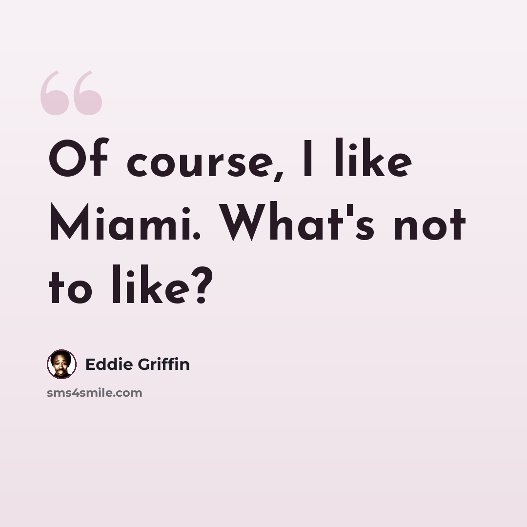 “Of course, I like Miami. What's not to like?” quote by Eddie Griffin