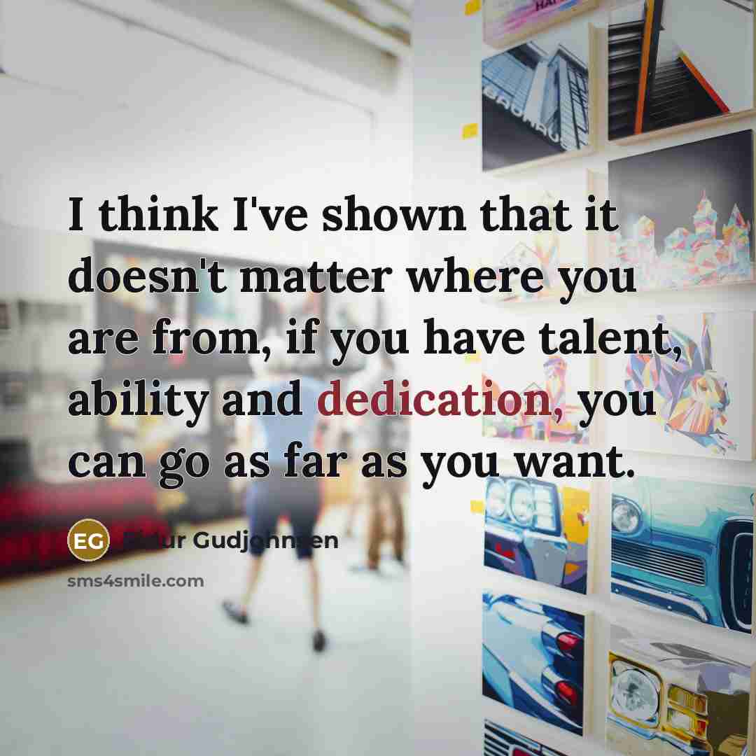 “I think I've shown that it doesn't matter where you are from, if you have talent, ability and dedication, you can go as far as you want.” quote by Eidur Gudjohnsen