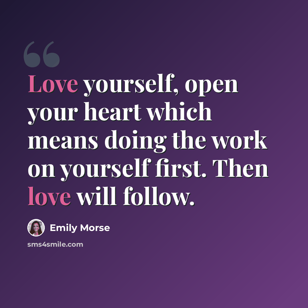 “Love yourself, open your heart which means doing the work on yourself first. Then love will follow.” quote by Emily Morse