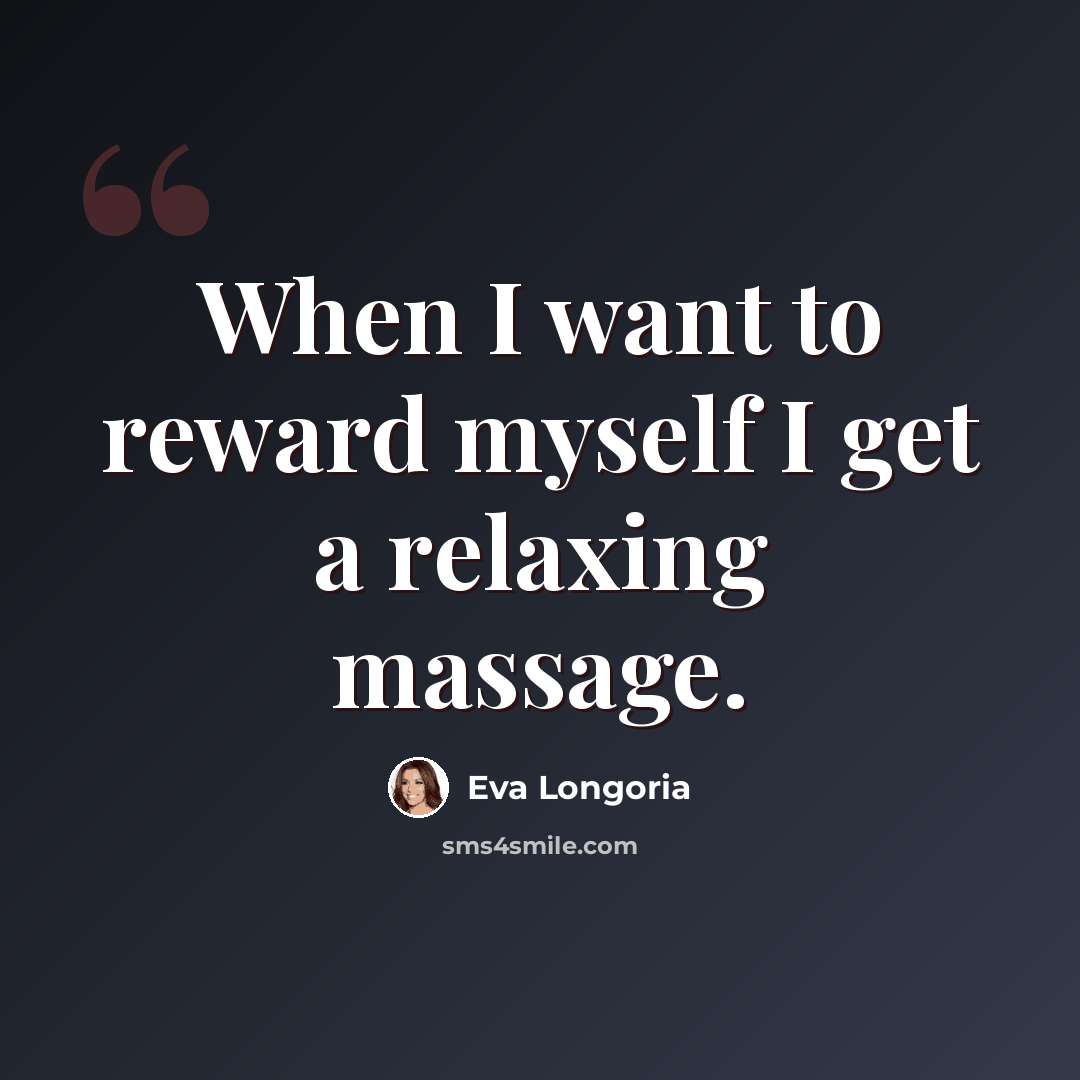 “When I want to reward myself I get a relaxing massage.” quote by Eva Longoria