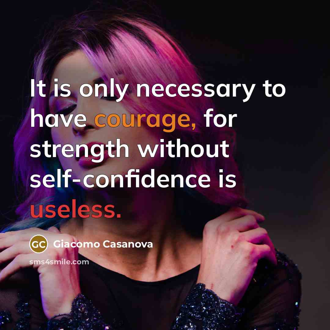 “It is only necessary to have courage, for strength without self-confidence is useless.” quote by Giacomo Casanova