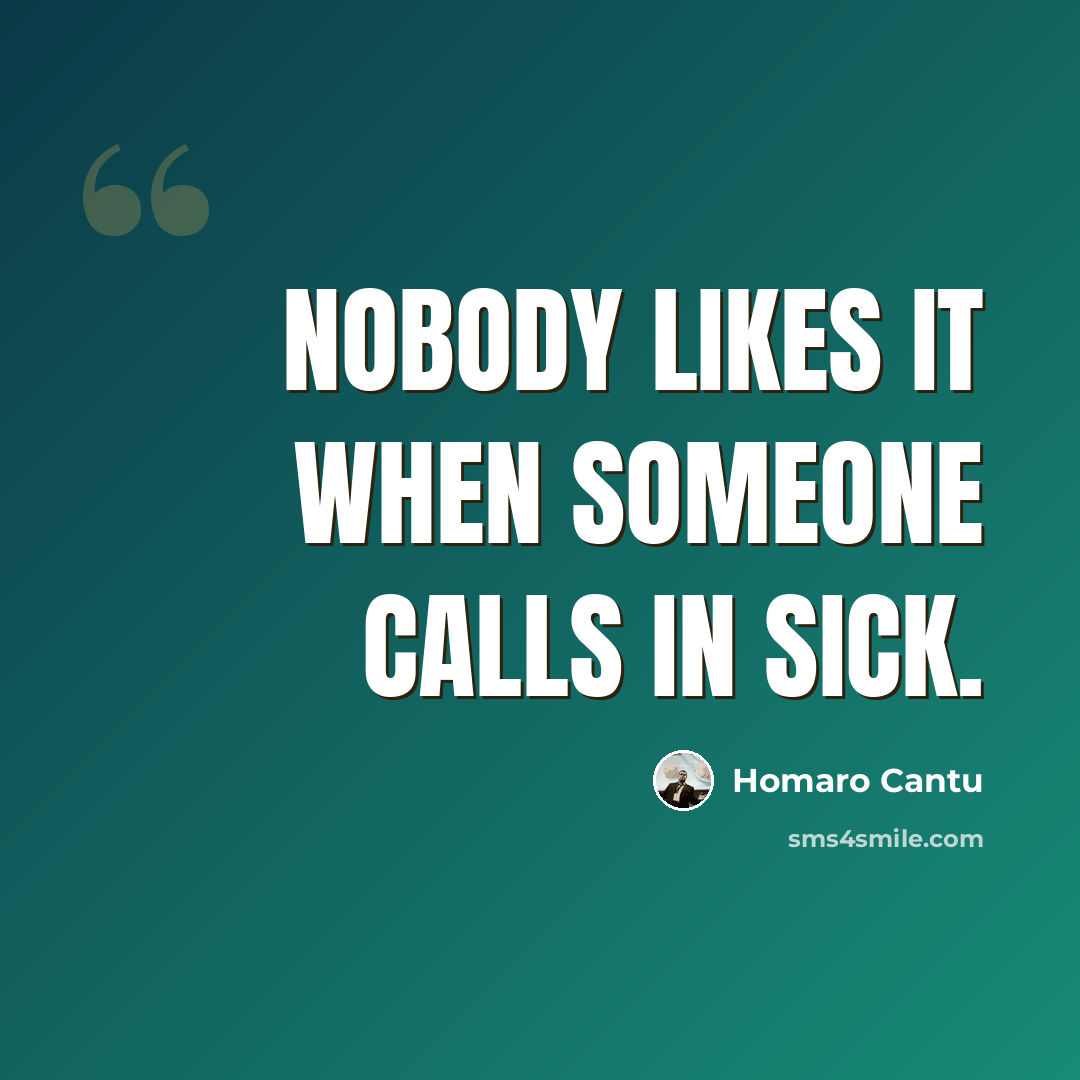 “Nobody likes it when someone calls in sick.” quote by Homaro Cantu