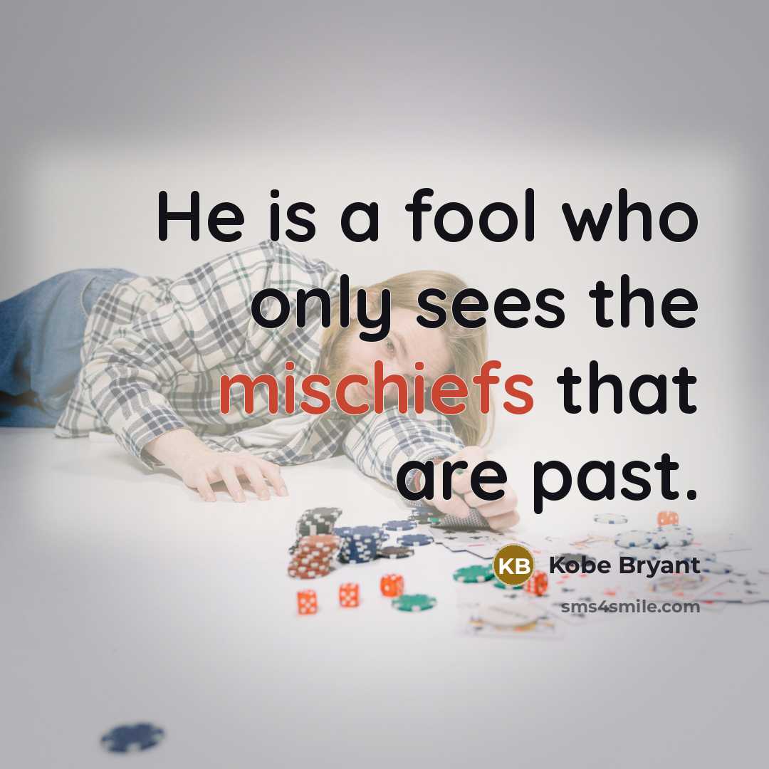 “He is a fool who only sees the mischiefs that are past.” quote by Kobe Bryant