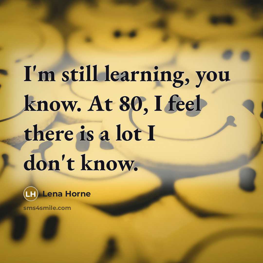 “I'm still learning, you know. At 80, I feel there is a lot I don't know.” quote by Lena Horne