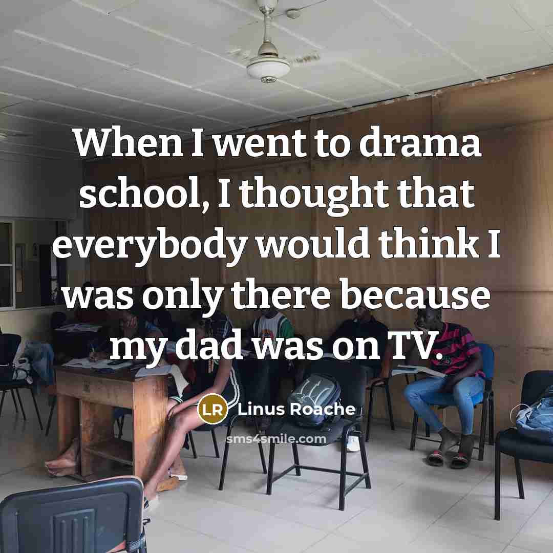“When I went to drama school, I thought that everybody would think I was only there because my dad was on TV.” quote by Linus Roache