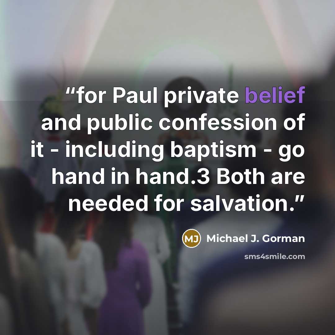 “for Paul private belief and public confession of it - including baptism - go hand in hand.3 Both are needed for salvation.” quote by Michael J. Gorman