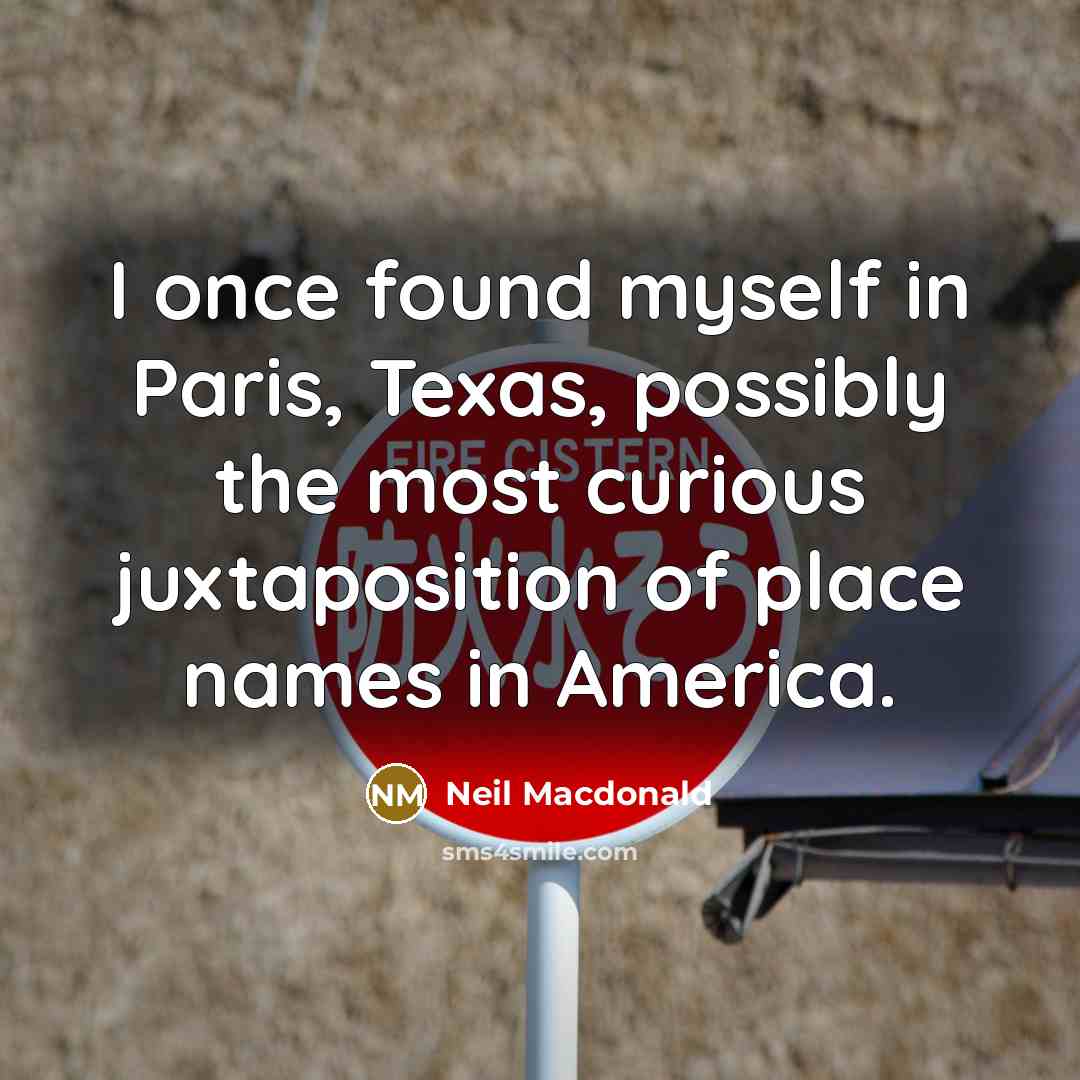 “I once found myself in Paris, Texas, possibly the most curious juxtaposition of place names in America.” quote by Neil Macdonald