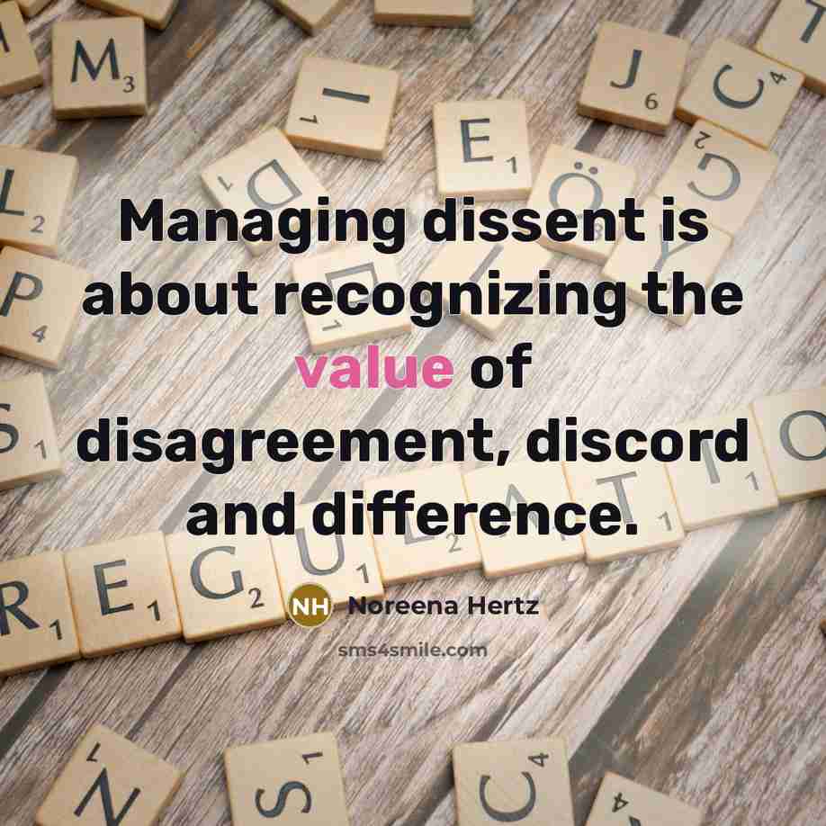 “Managing dissent is about recognizing the value of disagreement, discord and difference.” quote by Noreena Hertz