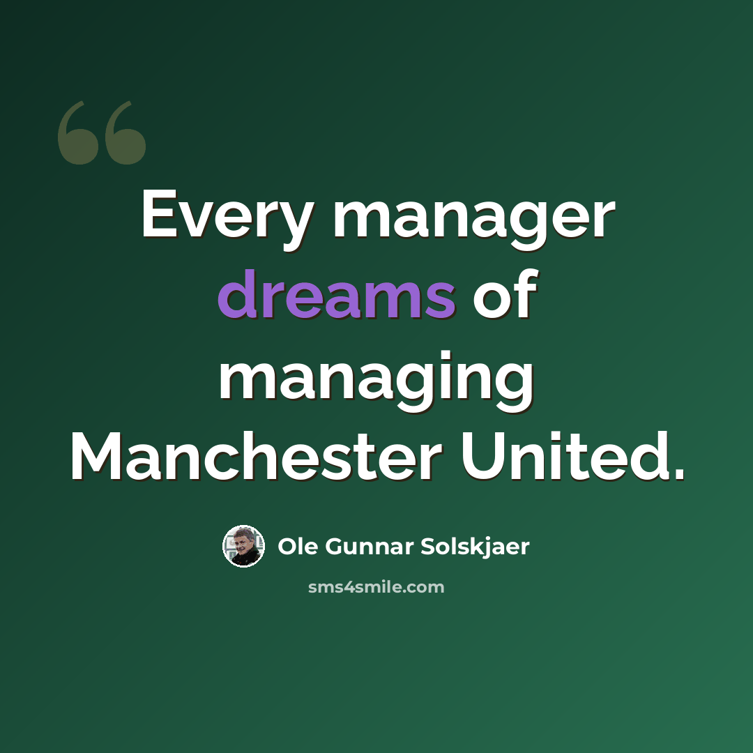 “Every manager dreams of managing Manchester United.” quote by Ole Gunnar Solskjaer