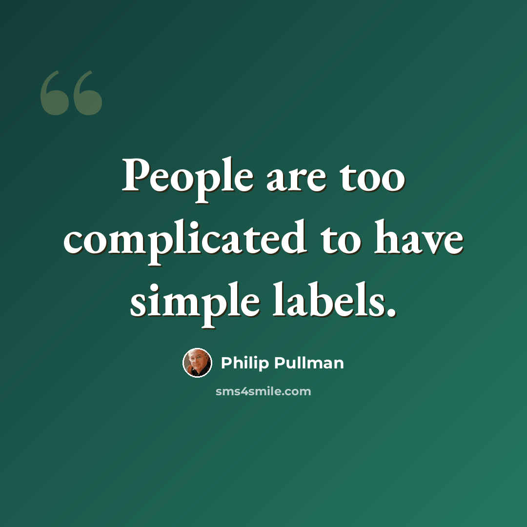 “People are too complicated to have simple labels.” quote by Philip Pullman