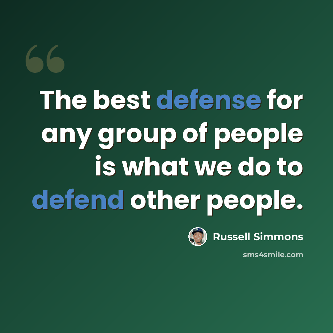 “The best defense for any group of people is what we do to defend other people.” quote by Russell Simmons