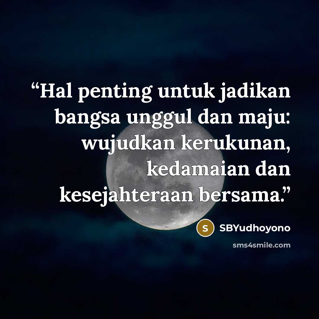 “Hal penting untuk jadikan bangsa unggul dan maju: wujudkan kerukunan, kedamaian dan kesejahteraan bersama.” quote by SBYudhoyono