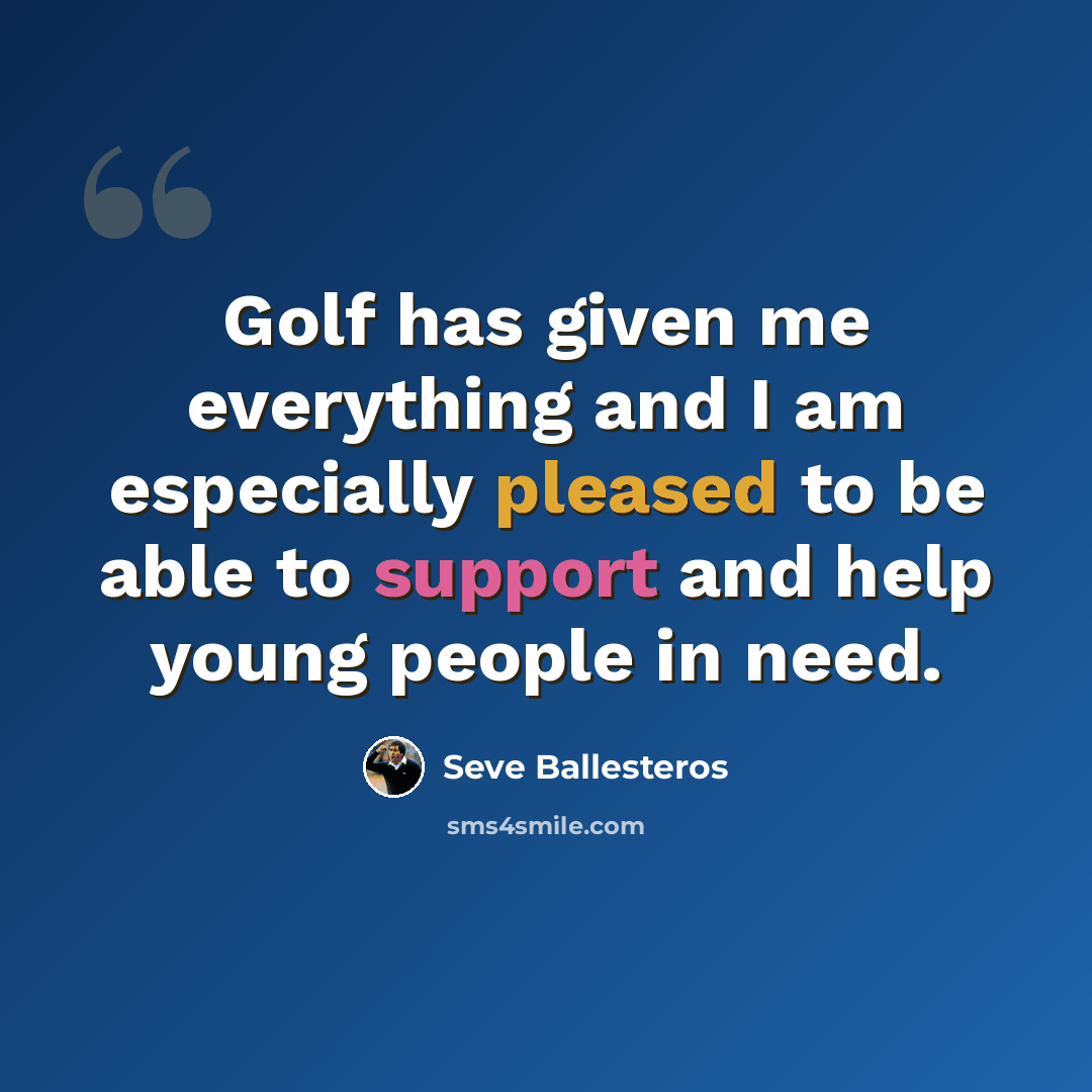 “Golf has given me everything and I am especially pleased to be able to support and help young people in need.” quote by Seve Ballesteros