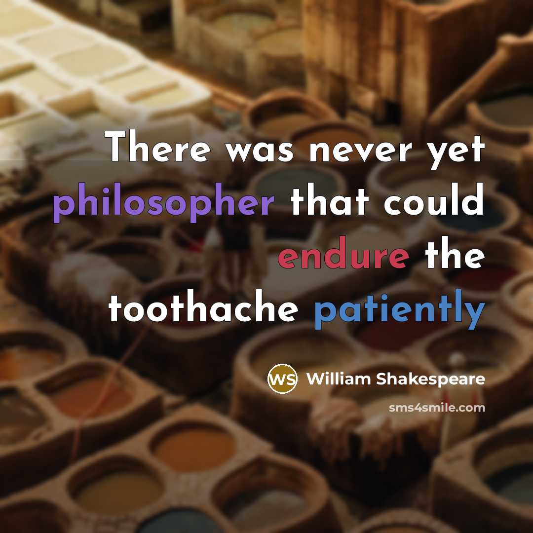 “There was never yet philosopher that could endure the toothache patiently” quote by William Shakespeare