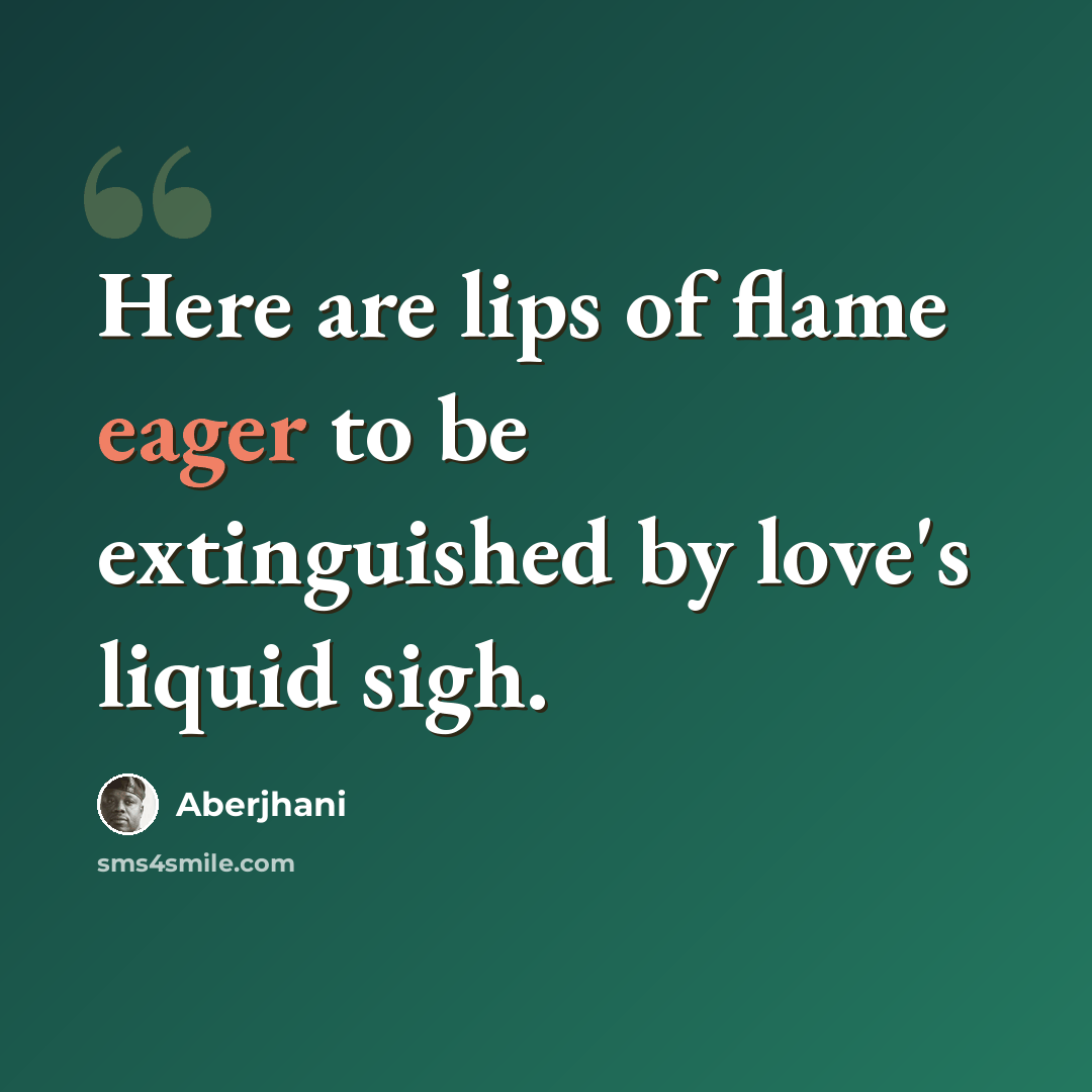 “Here are lips of flame eager to be extinguished by love's liquid sigh.” quote by Aberjhani