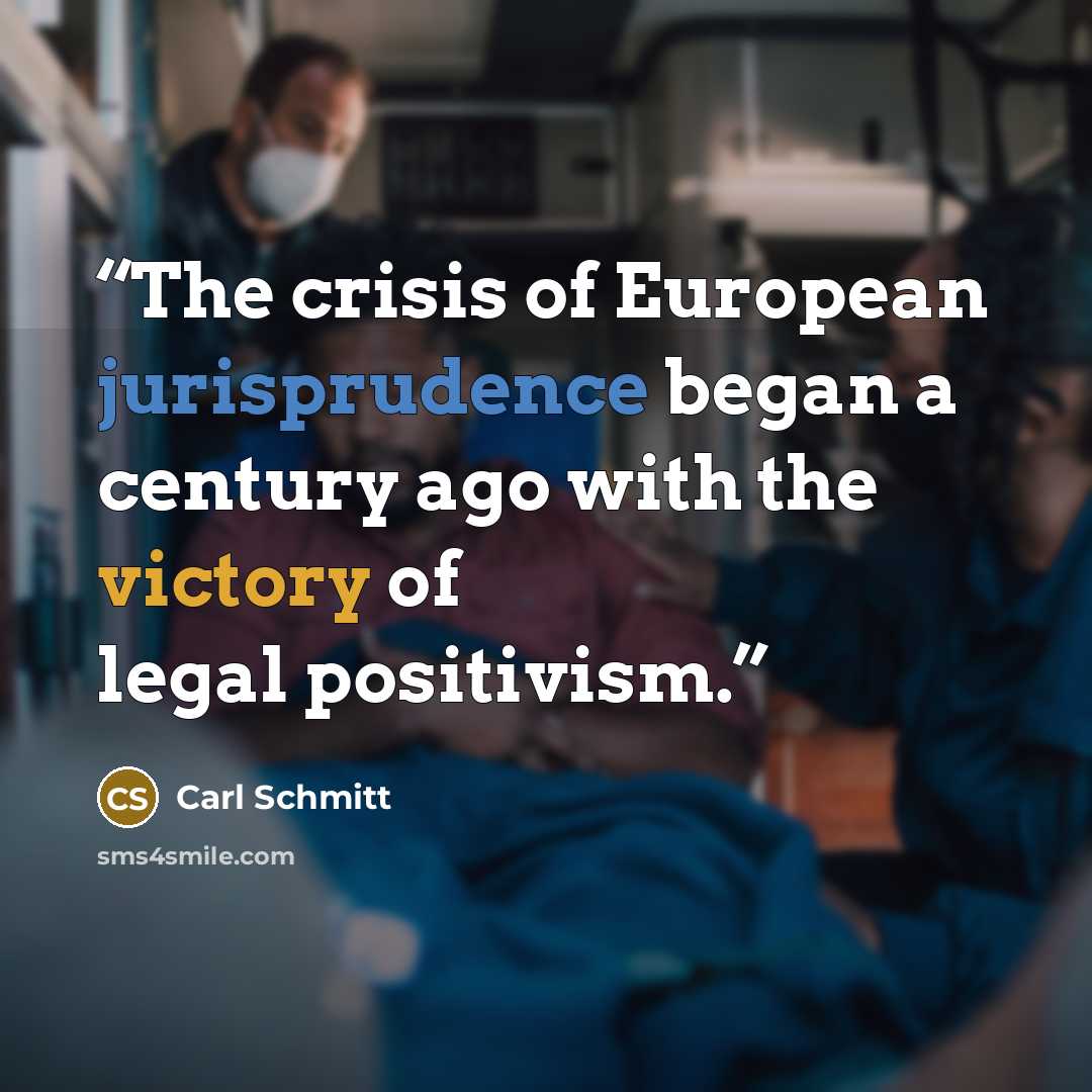 “The crisis of European jurisprudence began a century ago with the victory of legal positivism.” quote by Carl Schmitt