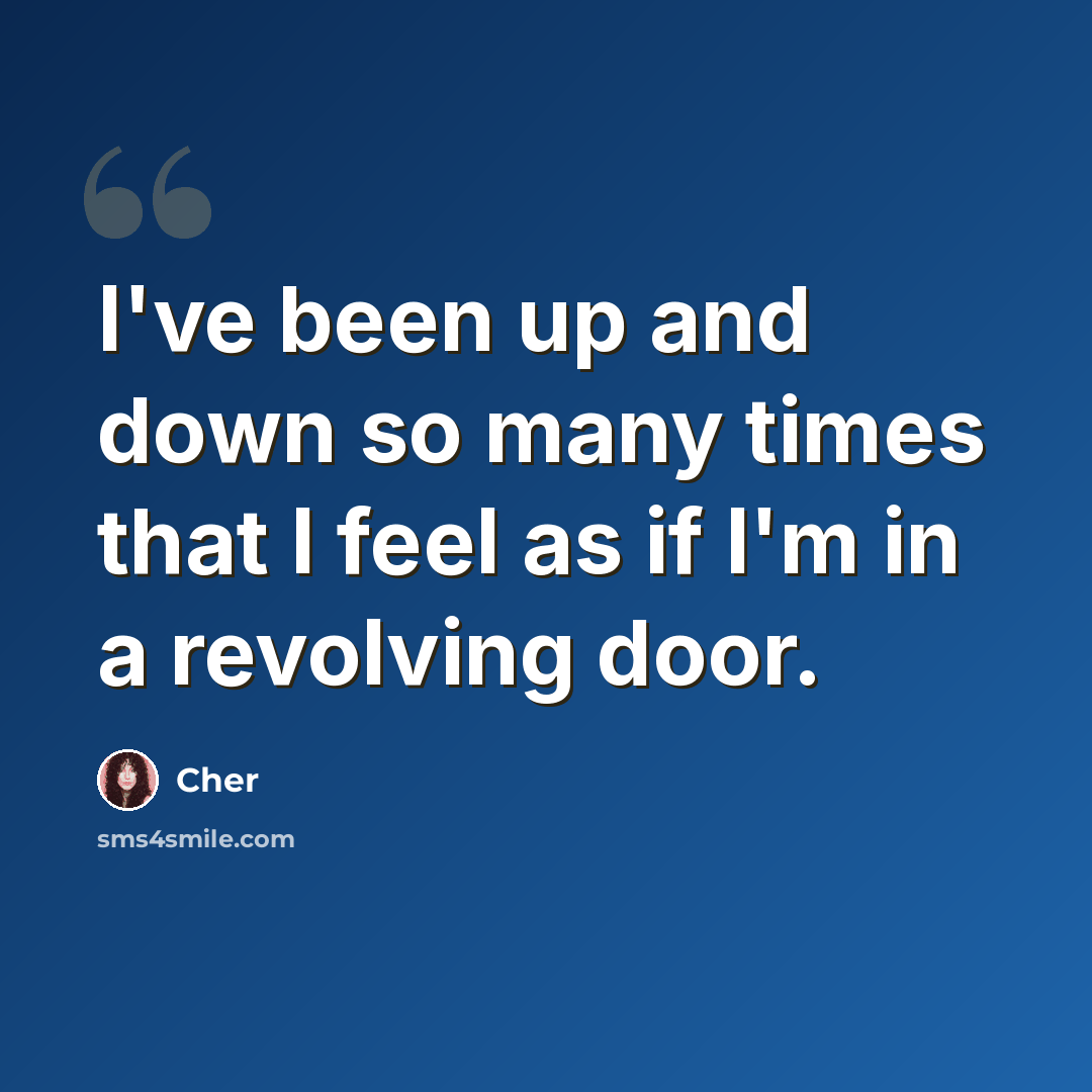 “I've been up and down so many times that I feel as if I'm in a revolving door.” quote by Cher