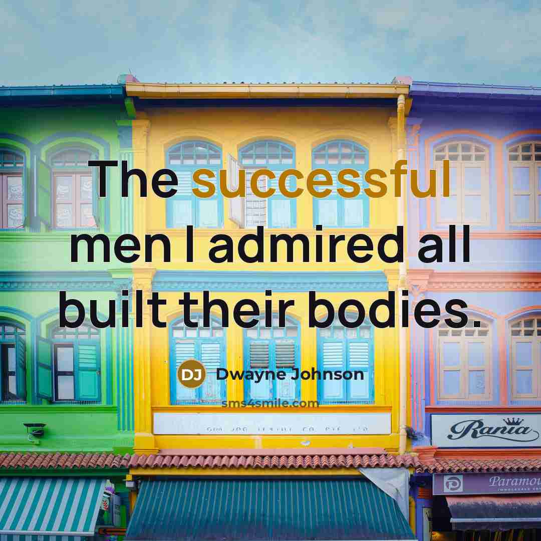 “The successful men I admired all built their bodies.” quote by Dwayne Johnson