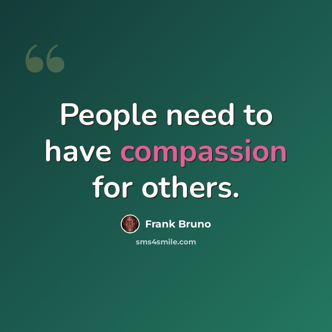 “People need to have compassion for others.” quote by Frank Bruno