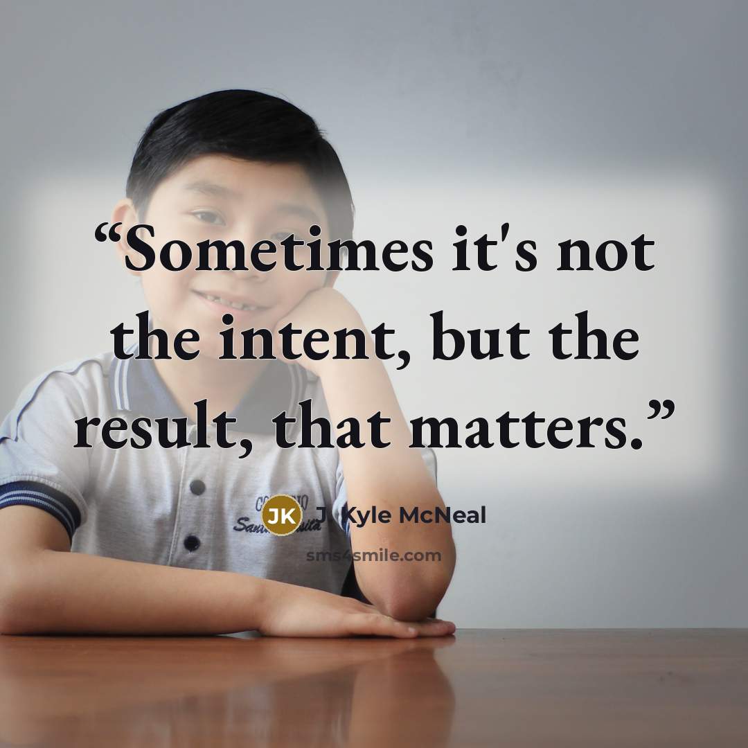 “Sometimes it's not the intent, but the result, that matters.” quote by J. Kyle McNeal