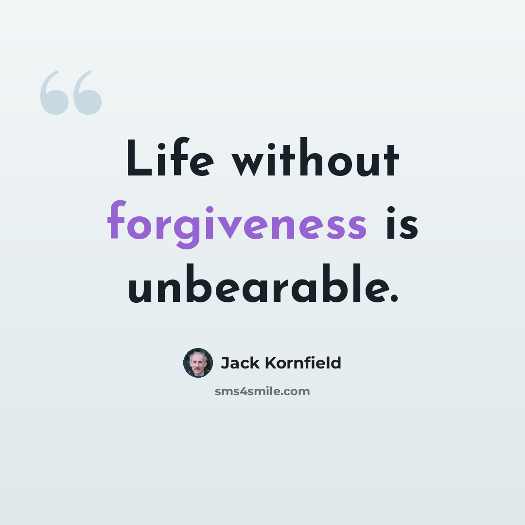 “Life without forgiveness is unbearable.” quote by Jack Kornfield
