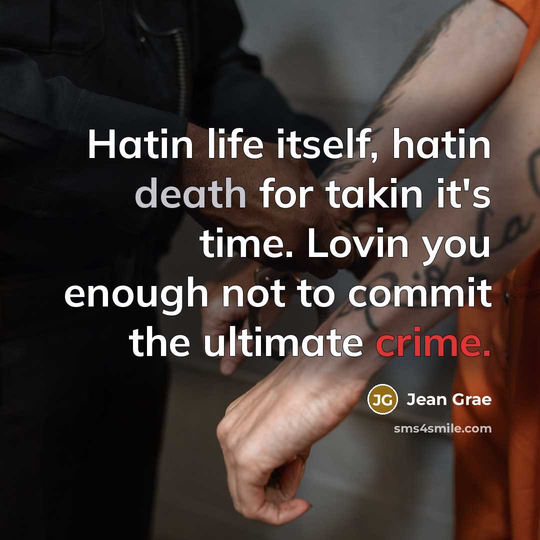 “Hatin life itself, hatin death for takin it's time. Lovin you enough not to commit the ultimate crime.” quote by Jean Grae