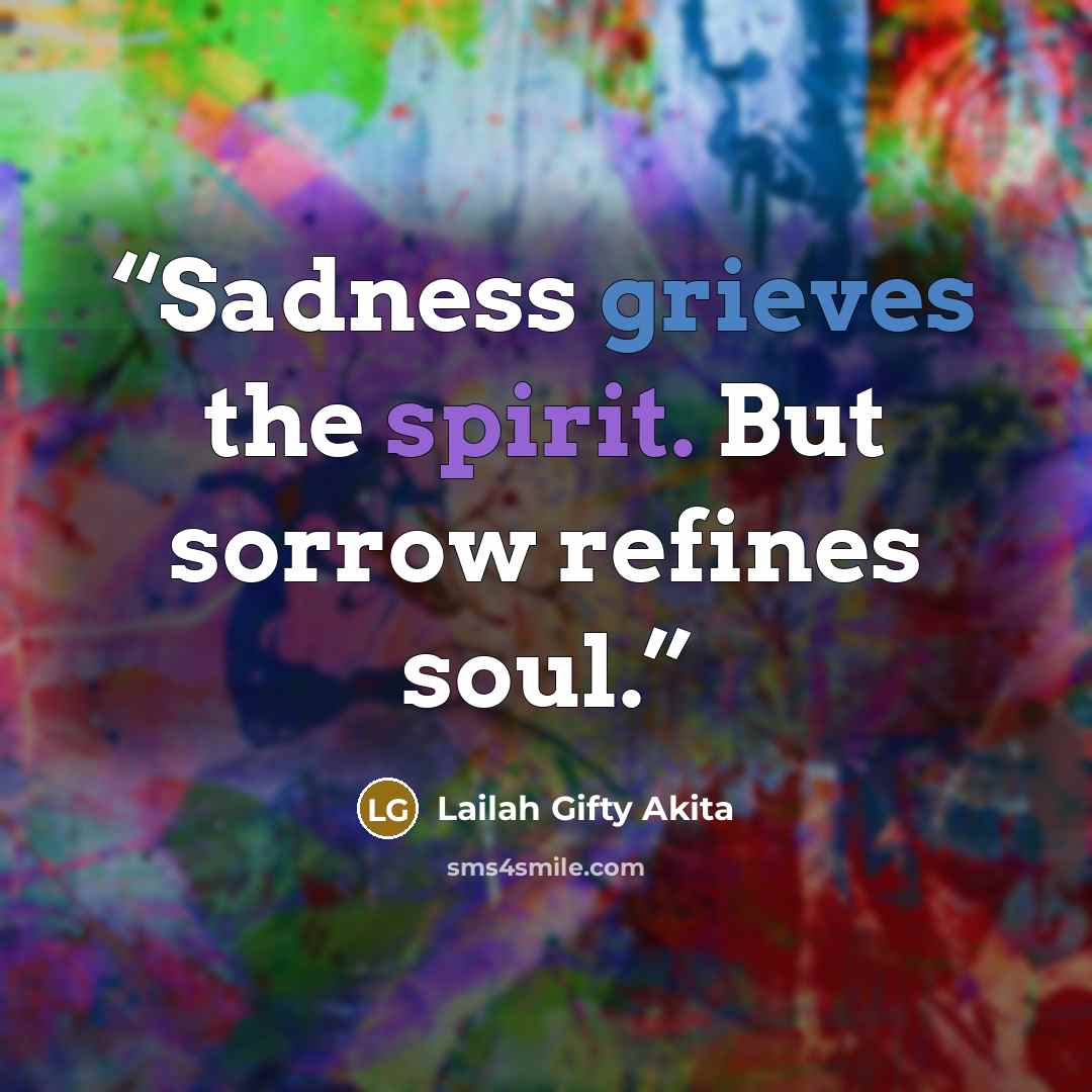 “Sadness grieves the spirit. But sorrow refines soul.” quote by Lailah Gifty Akita