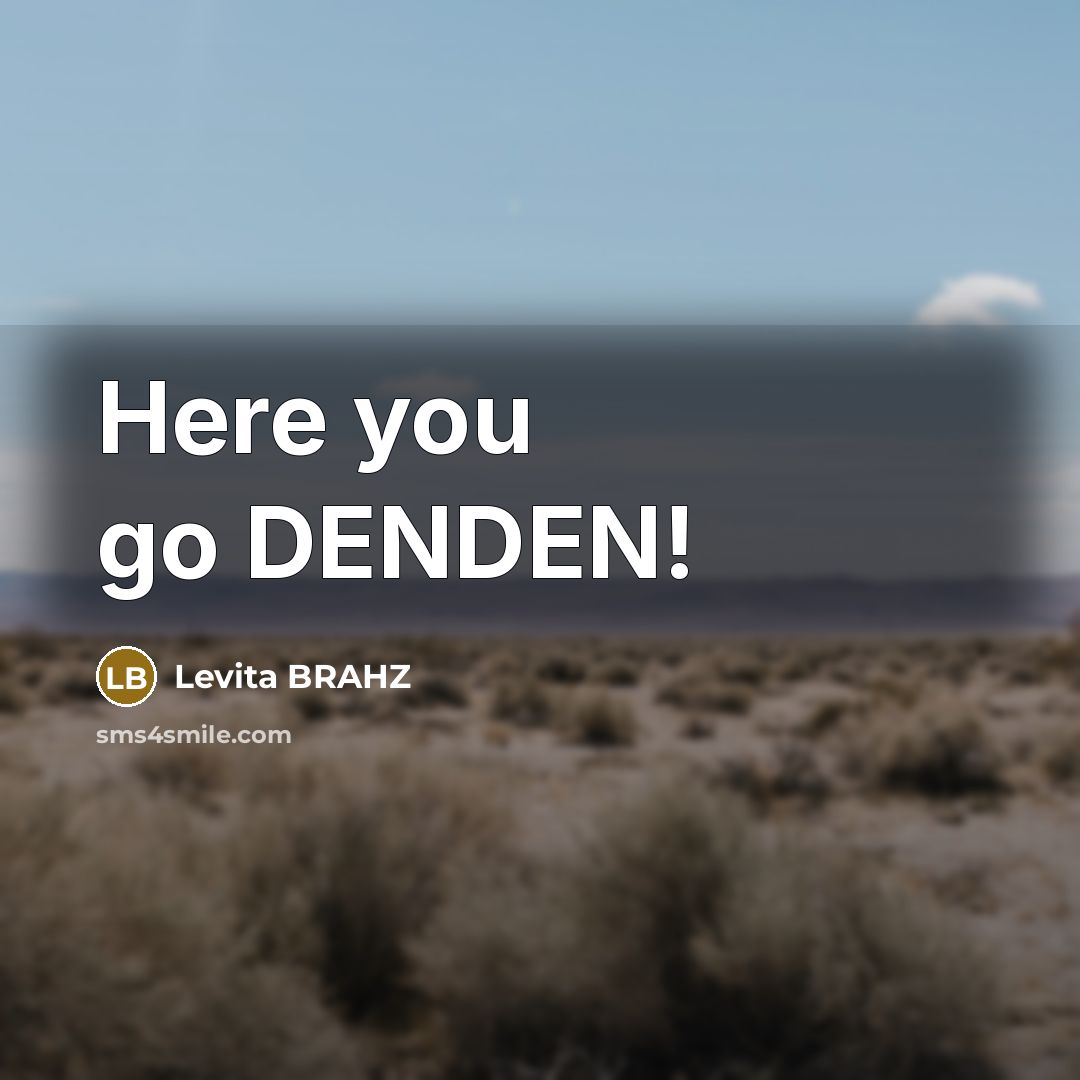 “Here you go DENDEN!” quote by Levita BRAHZ